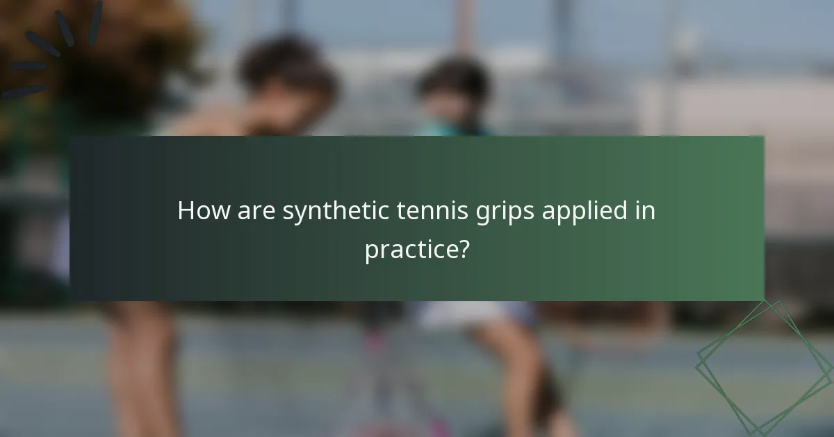 How are synthetic tennis grips applied in practice?