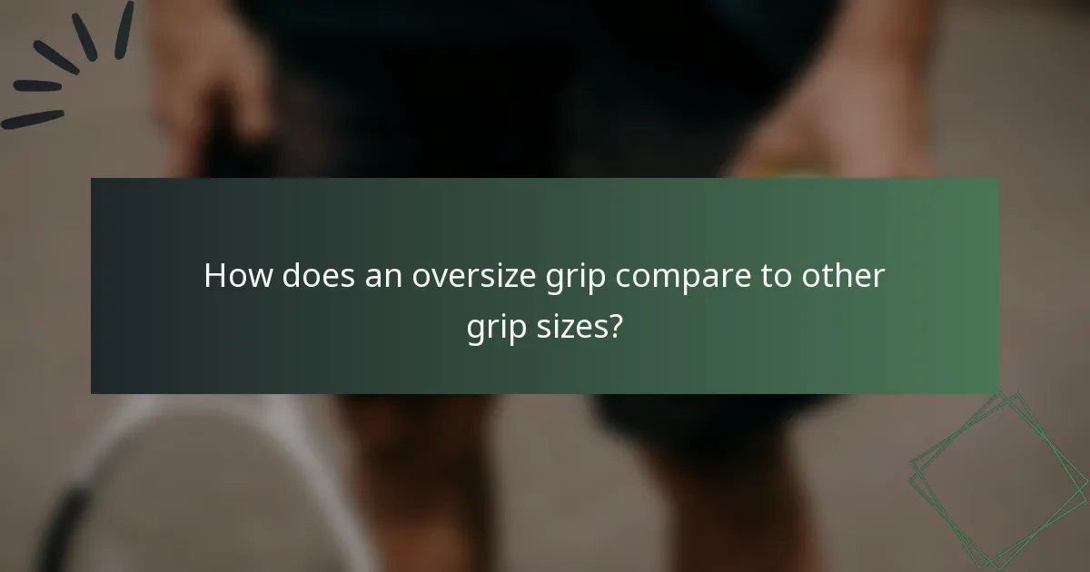 How does an oversize grip compare to other grip sizes?