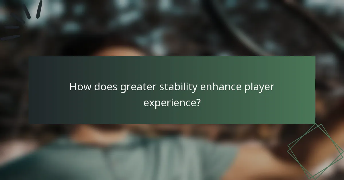 How does greater stability enhance player experience?