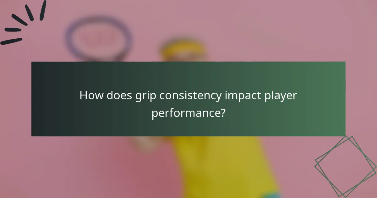How does grip consistency impact player performance?