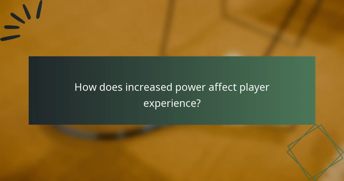 How does increased power affect player experience?