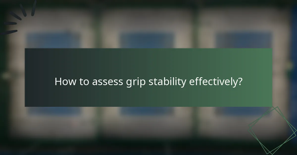 How to assess grip stability effectively?