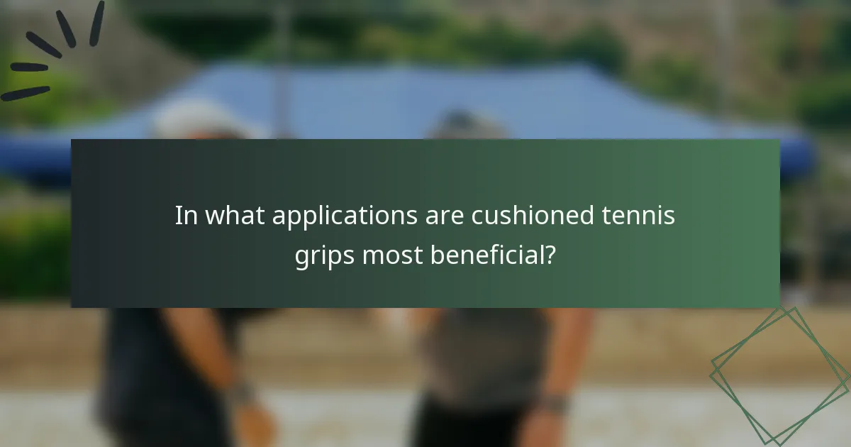 In what applications are cushioned tennis grips most beneficial?