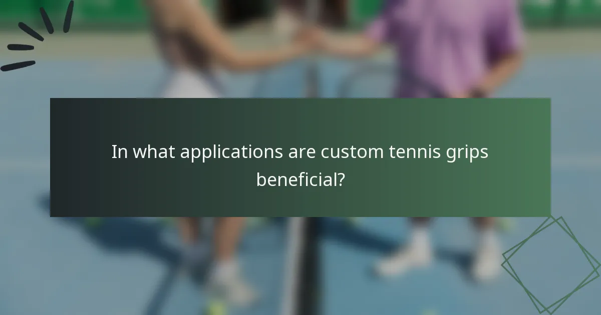 In what applications are custom tennis grips beneficial?