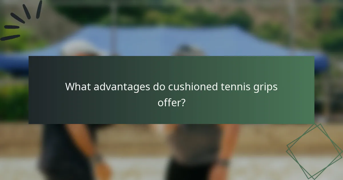 What advantages do cushioned tennis grips offer?