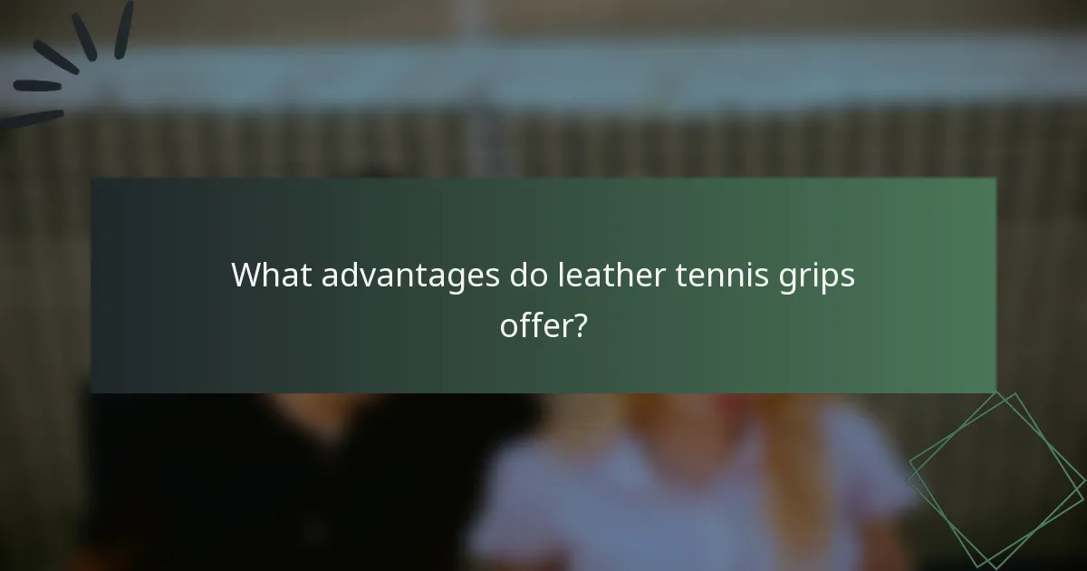 What advantages do leather tennis grips offer?