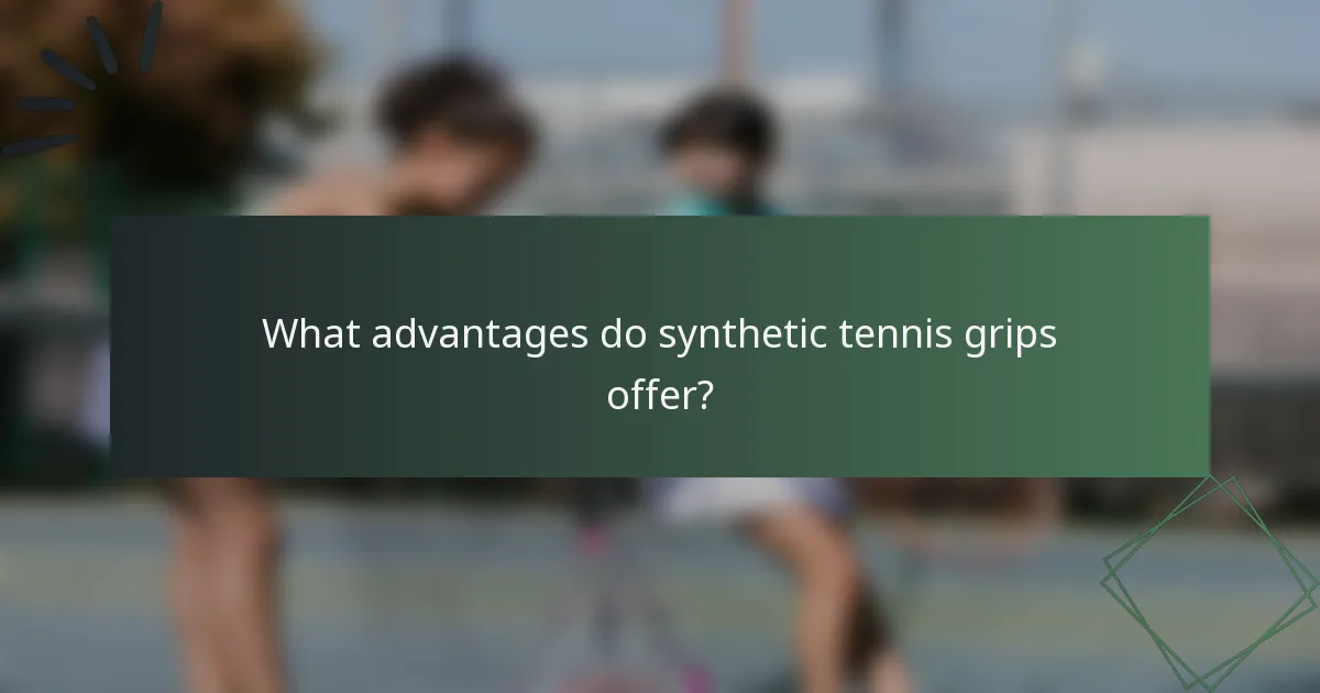 What advantages do synthetic tennis grips offer?