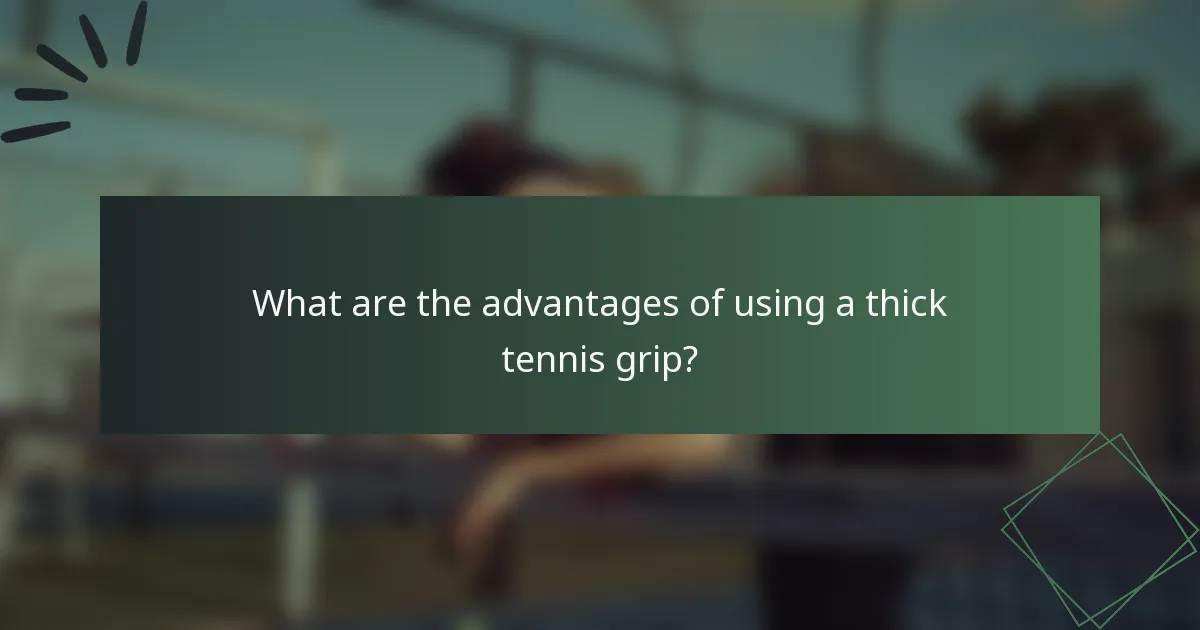 What are the advantages of using a thick tennis grip?