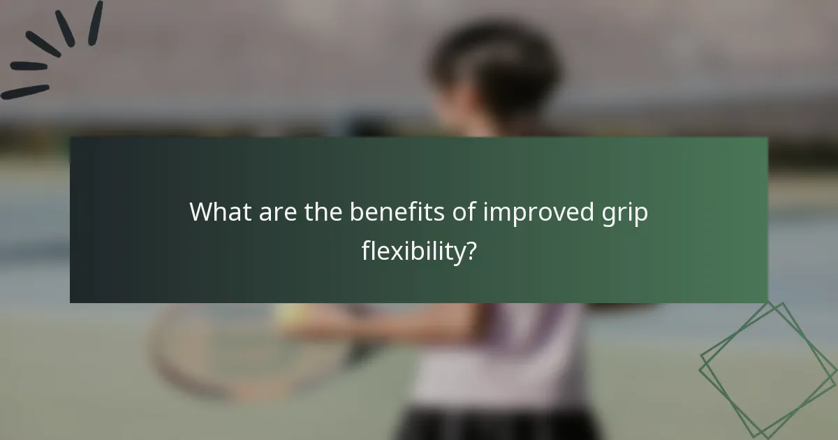 What are the benefits of improved grip flexibility?