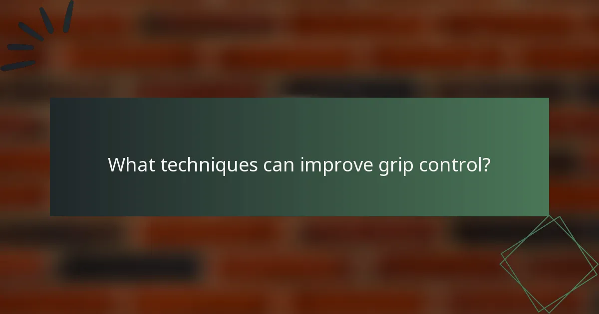 What techniques can improve grip control?