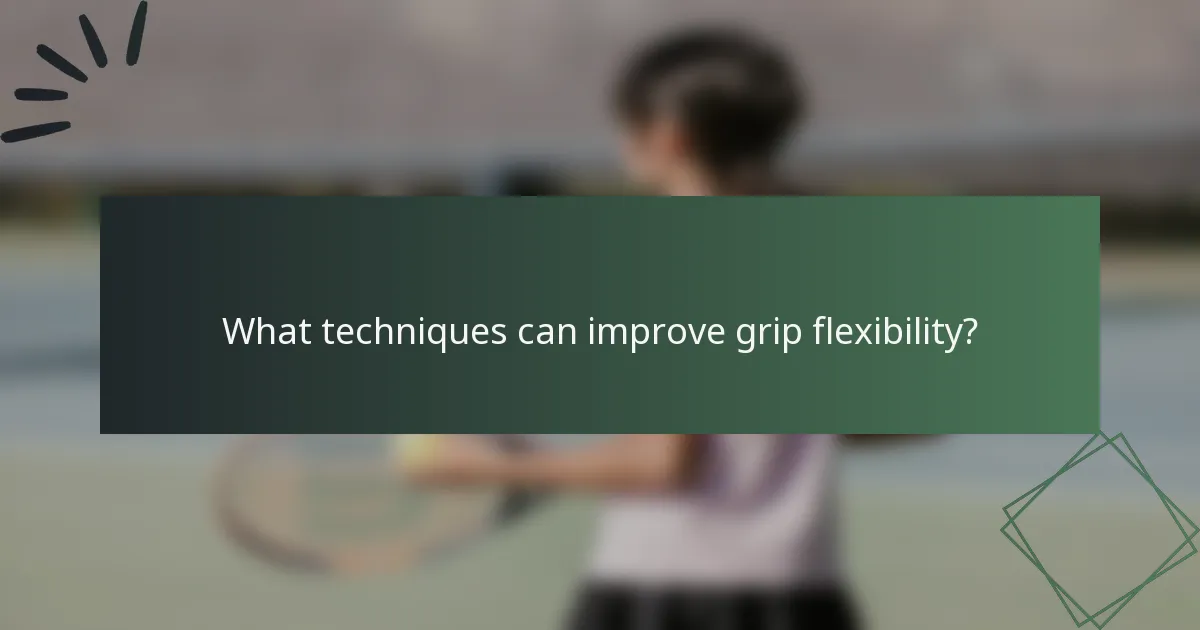 What techniques can improve grip flexibility?