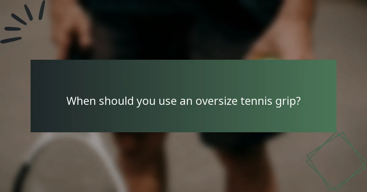 When should you use an oversize tennis grip?