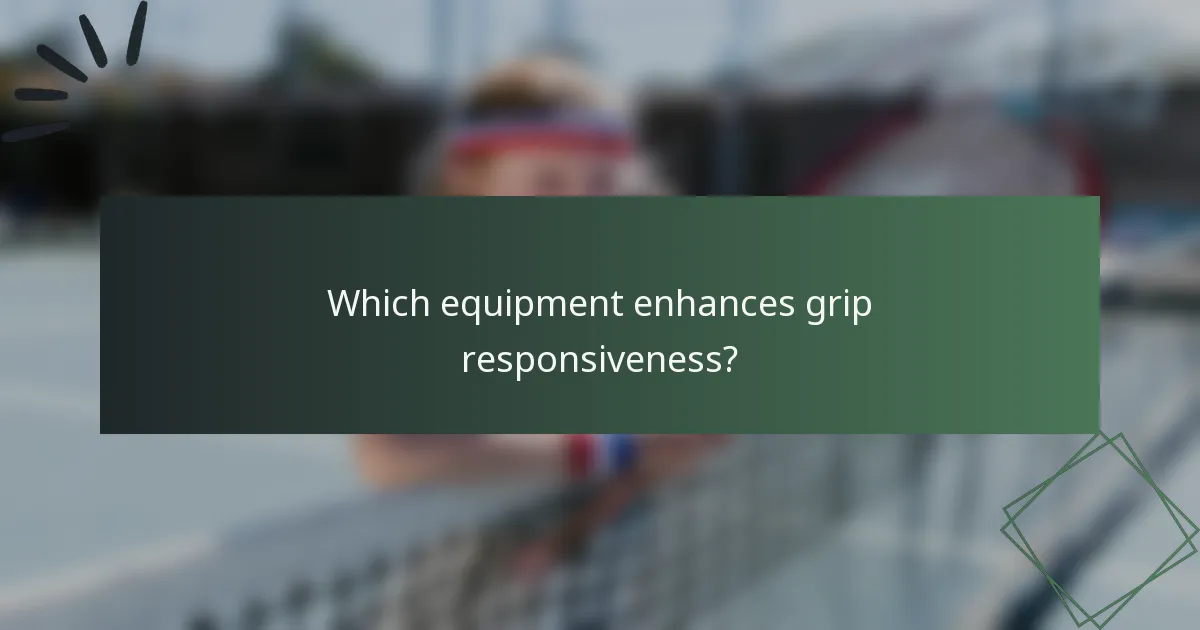 Which equipment enhances grip responsiveness?