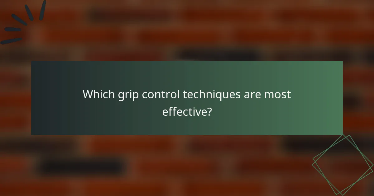 Which grip control techniques are most effective?