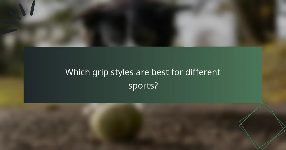 Which grip styles are best for different sports?