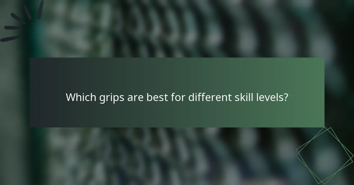 Which grips are best for different skill levels?